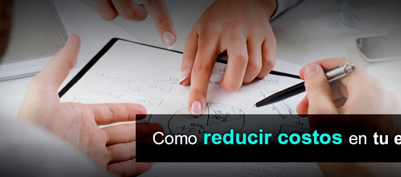 Como reducir costos en tu empresa…